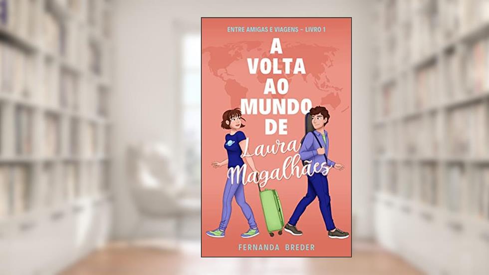 A volta ao mundo de Laura Magalhães (Entre amigas e viagens), do autor Fernanda Breder