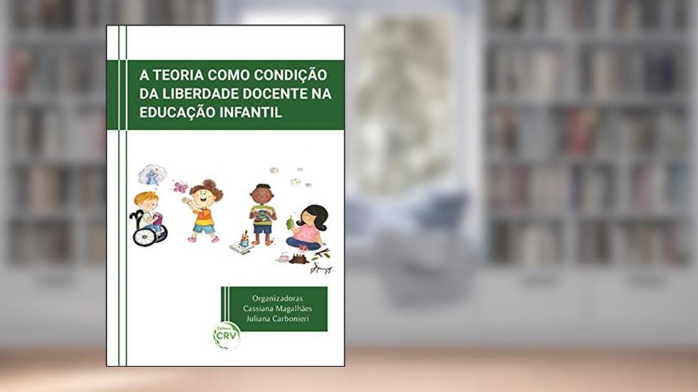 A Teoria Como Condição Da Liberdade Docente Na Educação Infantil, do autor Juliana; Magalhães  Cassiana; Carbonieri