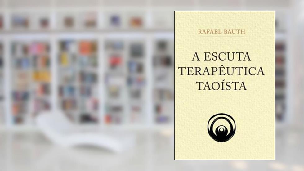 A Escuta Terapêutica Taoísta, do autor Rafael Bauth Silva