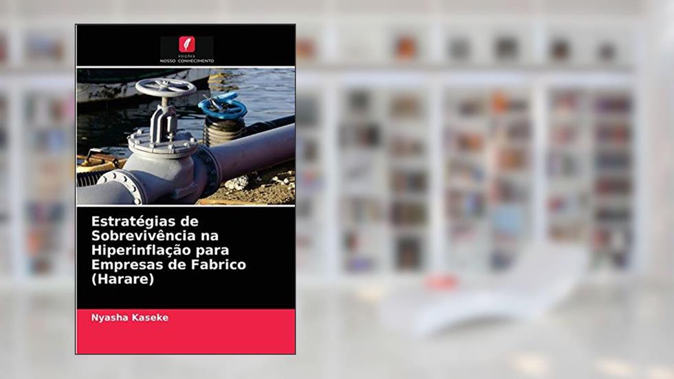 Estratégias de Sobrevivência na Hiperinflação para Empresas de Fabrico (Harare), do autor Nyasha Kaseke