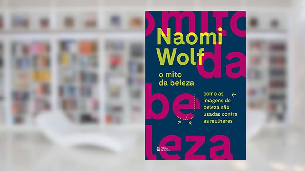 O mito da beleza: Como as imagens de beleza são usadas contra as mulheres, do autor Naomi Wolf