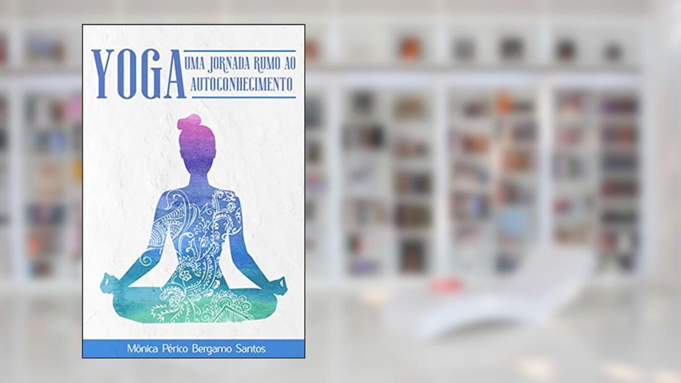 Yoga-uma jornada rumo ao autoconhecimento, do autor Mônica Périco Bergamo Santos