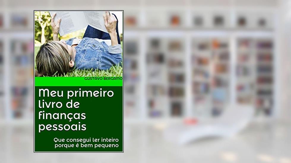 Meu primeiro livro de finanças pessoais: Que consegui ler inteiro porque é bem pequeno, do autor Gustavo Bergamo