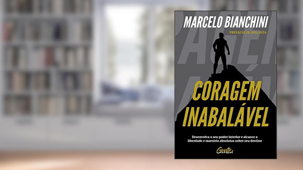 Coragem inabalável: Desenvolva o seu poder interior e alcance a liberdade e maestria absolutas sobre seu destino, do autor Marcelo Bianchini