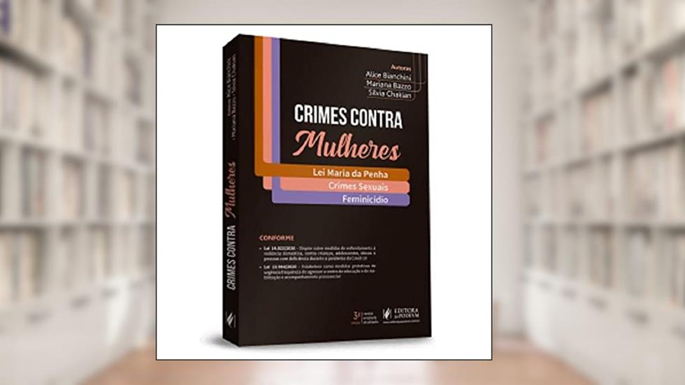 Crimes Contra Mulheres: Lei Maria da Penha, Crimes Sexuais e Feminicídio, do autor Mariana Bazzo; Silvia Chakian; Alice Bianchini