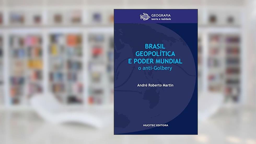 Brasil, geopolítica e poder mundial: O anti-golbery, do autor André Roberto Martin