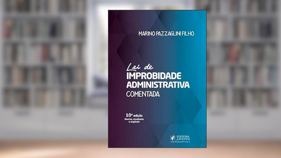 Lei de Improbidade Administrativa Comentada - 10ª Edição (2025), do autor Marino Pazzaglini Filho