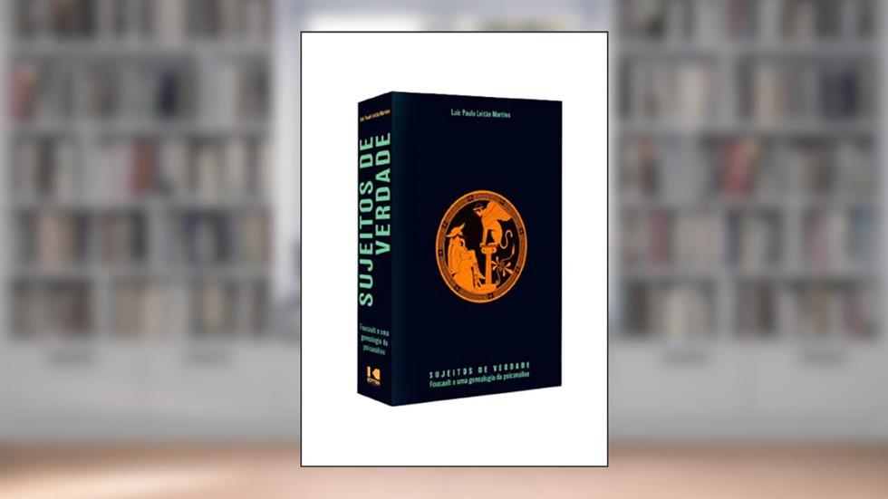 Sujeitos de Verdade: Foucault e uma Genealogia da Psicanálise, do autor Luiz Paulo Leitão Martins