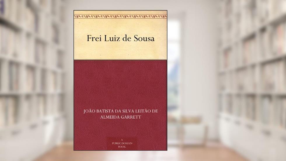 Frei Luiz de Sousa, do autor João Batista da Silva Leitão de Almeida Garrett