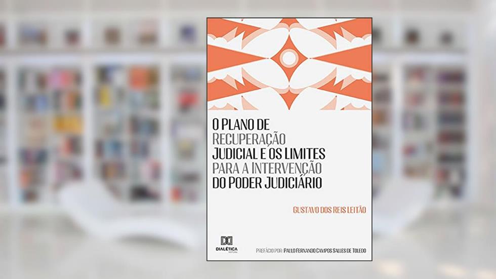 O Plano de Recuperação Judicial e os Limites para a Intervenção do Poder Judiciário, do autor Gustavo dos Reis Leitão