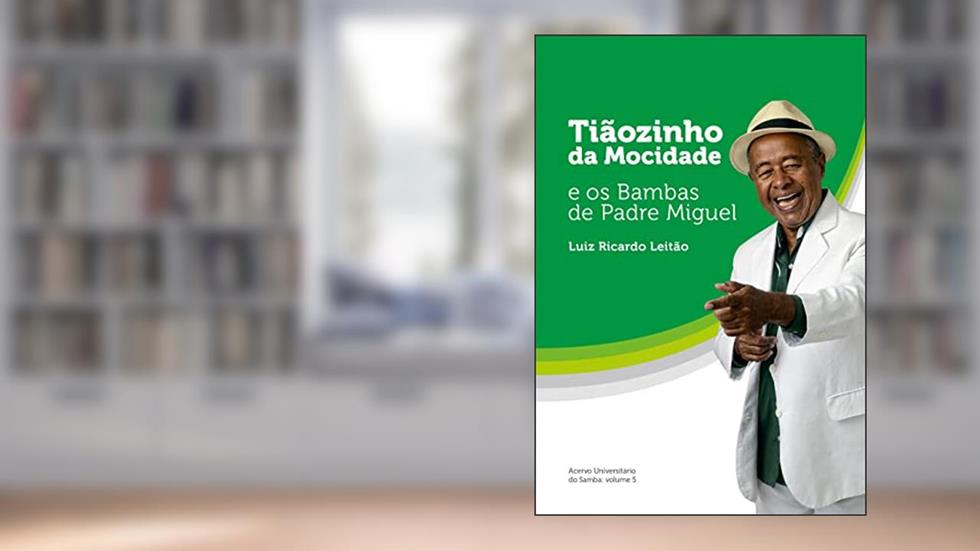 Tiãozinho da Mocidade e os Bambas de Padre Miguel, do autor Luiz Ricardo Leitão