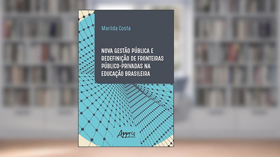 Nova gestão pública e redefinição de fronteiras público-privadas na educação brasileira, do autor Marilda de Oliveira Costa