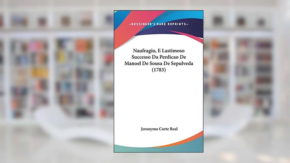 Naufragio, E Lastimoso Successo Da Perdicao De Manoel De Sousa De Sepulveda (1783), do autor Jeronymo Corte Real