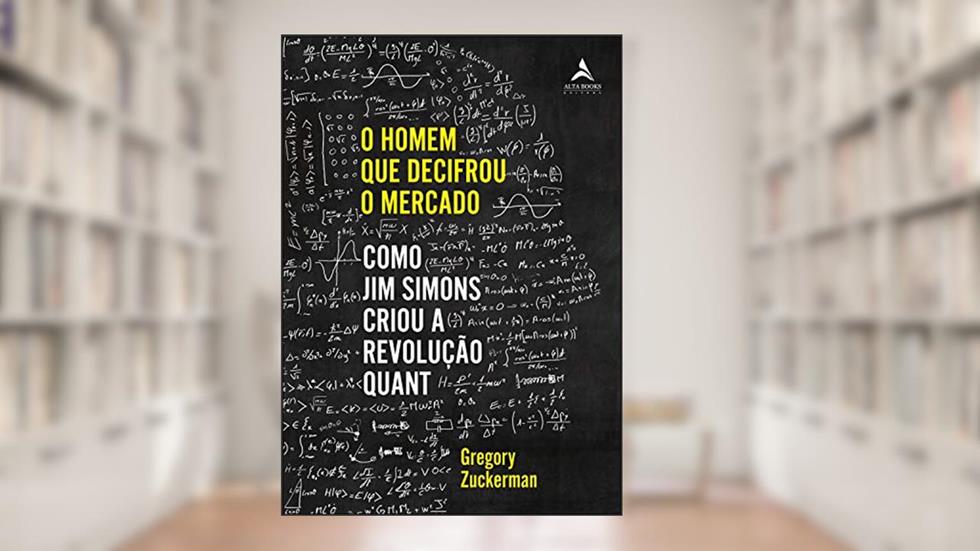 O Homem Que Decifrou O Mercado: Como Jim Simons criou a Revolução Quant, do autor Gregory Zuckerman