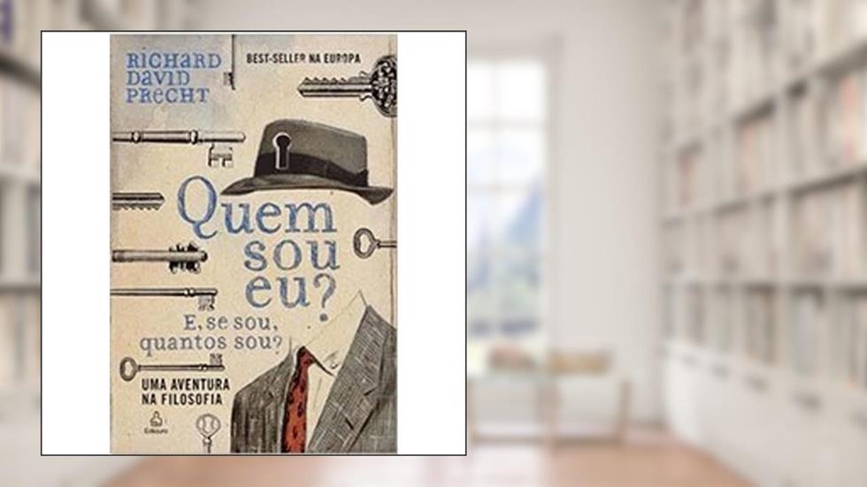 Quem Sou Eu? E, Se Sou, Quantos Sou? Uma Aventura na Filosofia, do autor Richard David Precht