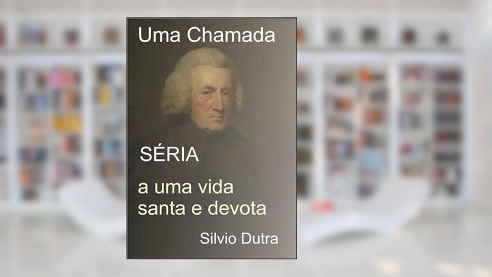 Uma Chamada Seria a Uma Vida Santa e Devota, do autor Silvio Dutra