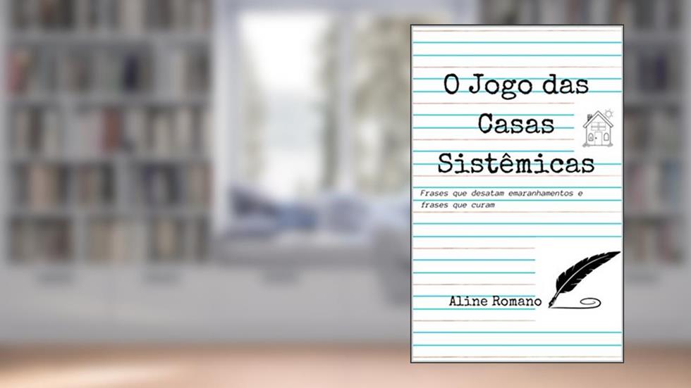 O Jogo das Casas Sistêmicas: Frases que desatam emaranhamentos e frases que curam, do autor Aline Romano