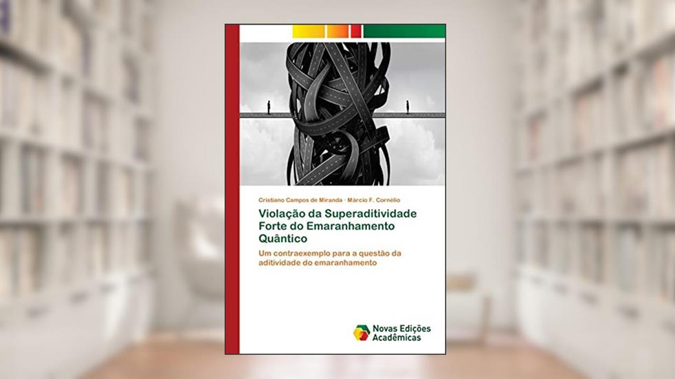 Violação da Superaditividade Forte do Emaranhamento Quântico: Um contraexemplo para a questão da aditividade do emaranhamento, do autor Cristiano Campos de Miranda; Márcio F. Cornélio