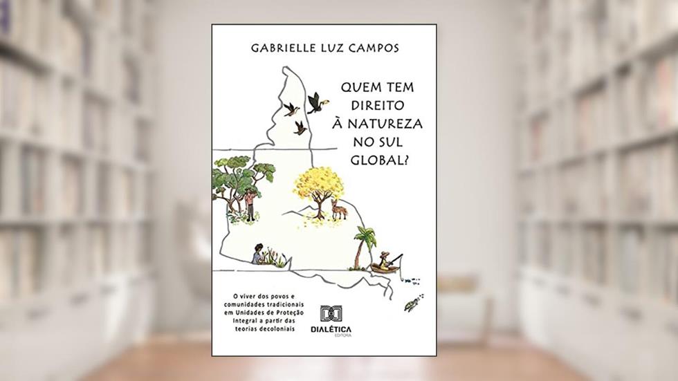Quem tem direito à natureza no sul global?: o viver dos povos e comunidades tradicionais em Unidades de Proteção Integral a partir das teorias decoloniais, do autor Gabrielle Luz Campos