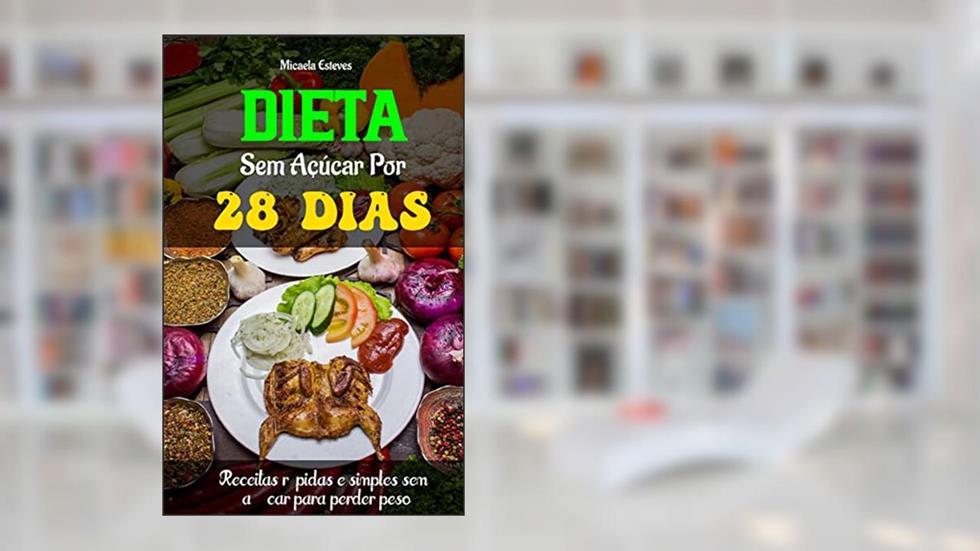 Dieta sem açúcar por 28 dias: Receitas rápidas e simples sem açúcar para perder peso, do autor Micaela Esteves