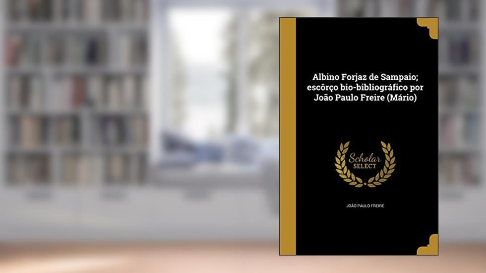 Albino Forjaz de Sampaio; escôrço bio-bibliográfico por João Paulo Freire (Mário), do autor João Paulo Freire