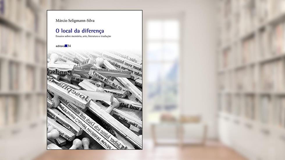 O local da diferença: Ensaios Sobre Memória, Arte, Literatura e Tradução, do autor Márcio Silva