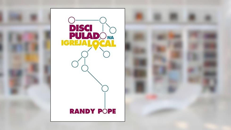 O Discipulado na Igreja Local, do autor Randy Pope