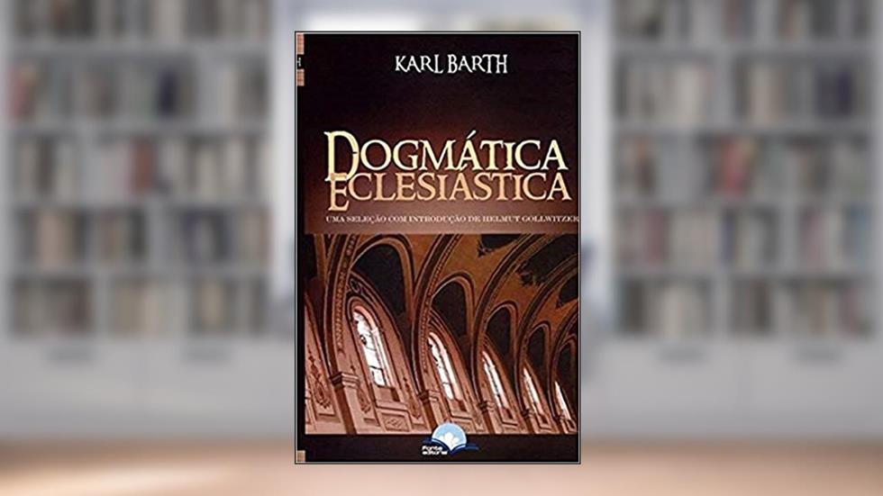 Dogmática Eclesiástica. Uma Seleção com Introdução de Helmeut Gollwitzer, do autor Karl Barth