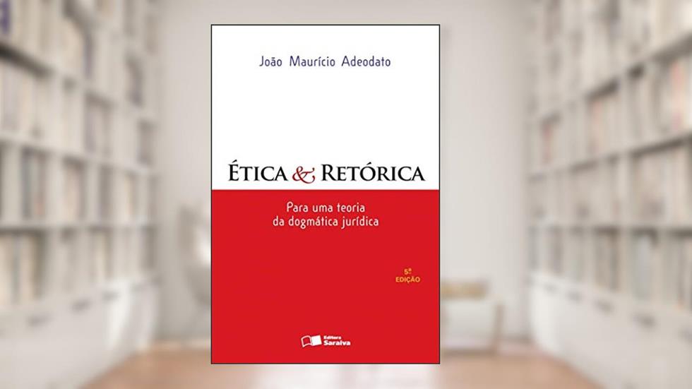 Ética & retórica: Para uma teoria da dogmática jurídica - 5ª edição de 2012, do autor João Maurício Adeodato