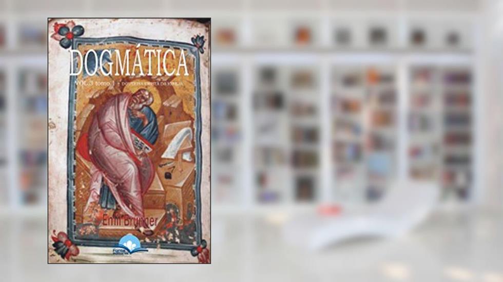 Dogmática Volume 3 - Tomo 1, do autor Emil Brunner