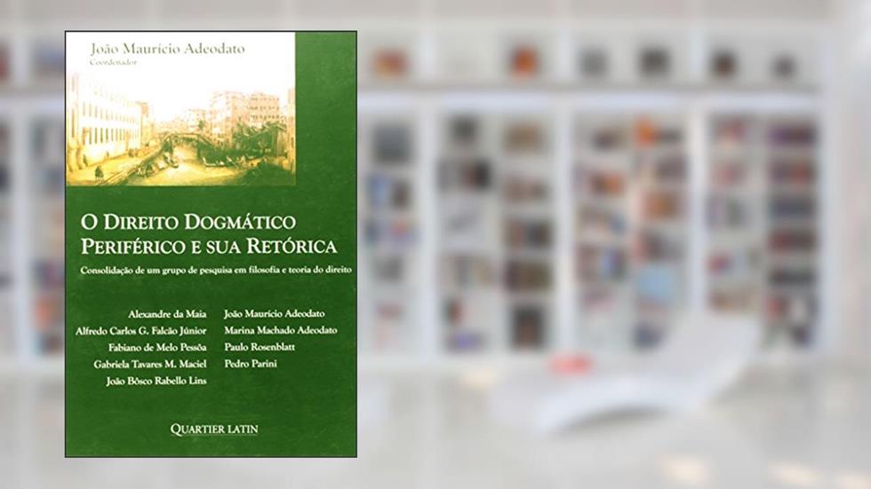 O Direito Dogmática Periférico e Sua Retórica, do autor João Mauricio Adeodato