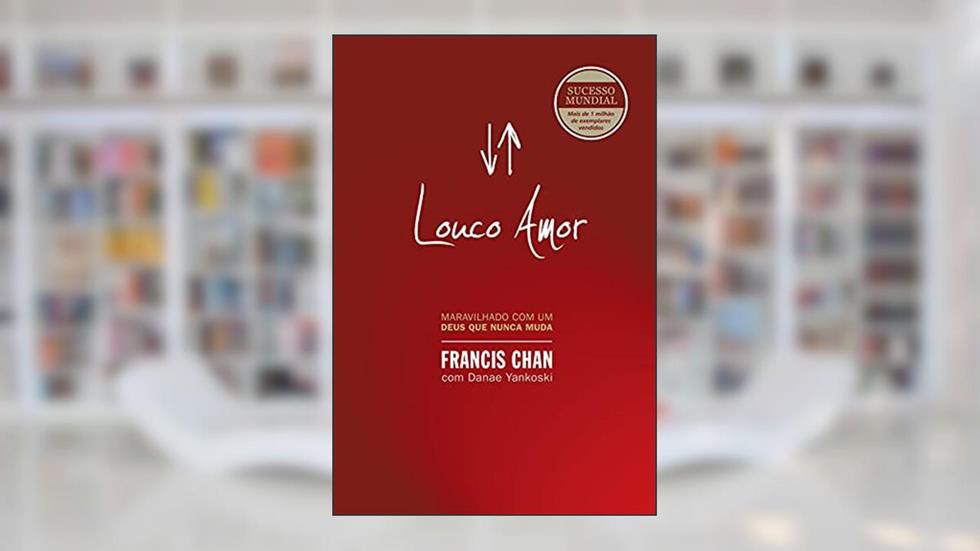 Louco amor: Maravilhado com um Deus que nunca muda, do autor Francis Chan