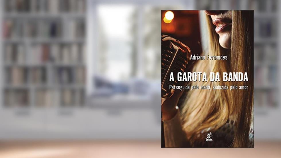 A Garota da Banda: Perseguida Pelo Medo, Seduzida Pelo Amor, do autor Adriana Fernandes