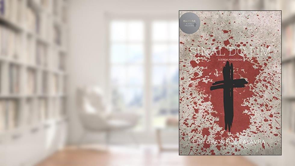 Sinal do FIm, a Igreja perseguida, do autor Marcus Macedo