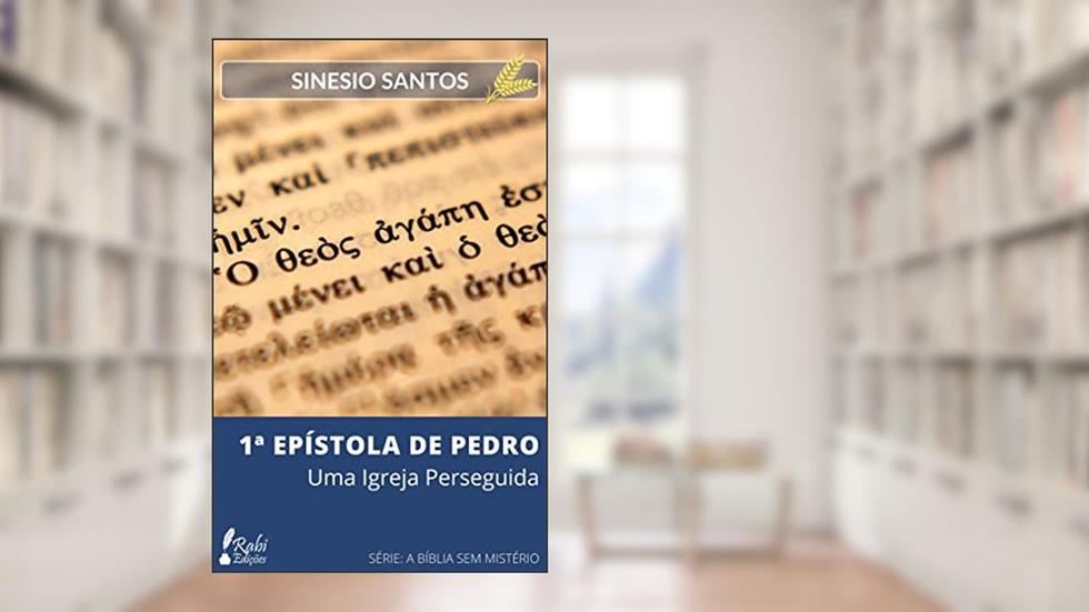 1 EPÍSTOLA DE PEDRO: Uma igreja perseguida (A BÍBLIA SEM MISTÉRIO), do autor Sinesio Santos