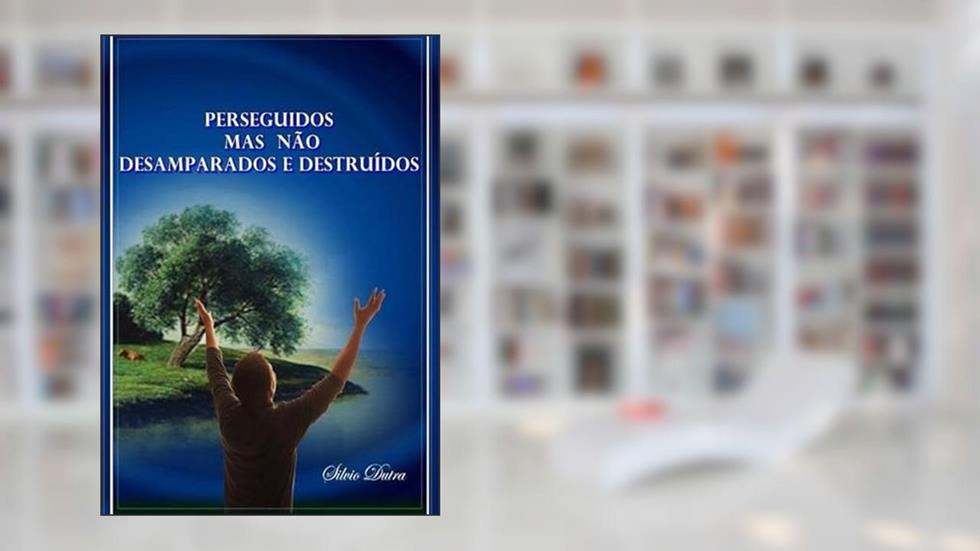 Perseguidos Mas Nao Desamparados e Destruidos, do autor Silvio Dutra