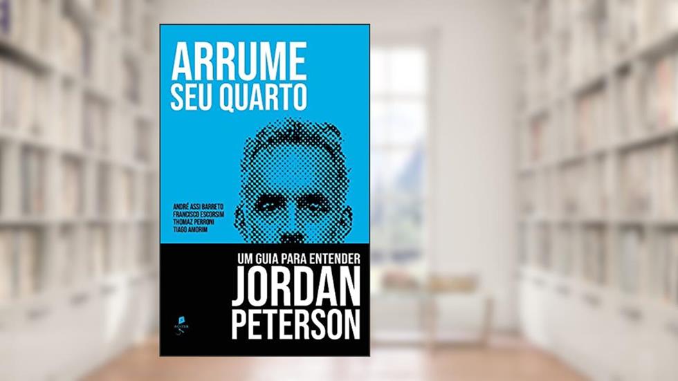 Arrume seu Quarto: Um Guia Para Entender Jordan Peterson, do autor Francisco Escorsim; tiago Amorim; andré Assi Barreto; thomaz Perroni