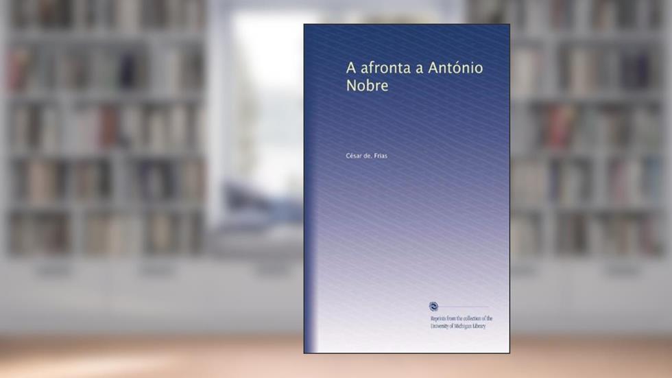 A afronta a António Nobre (Portuguese Edition), do autor César de. Frias