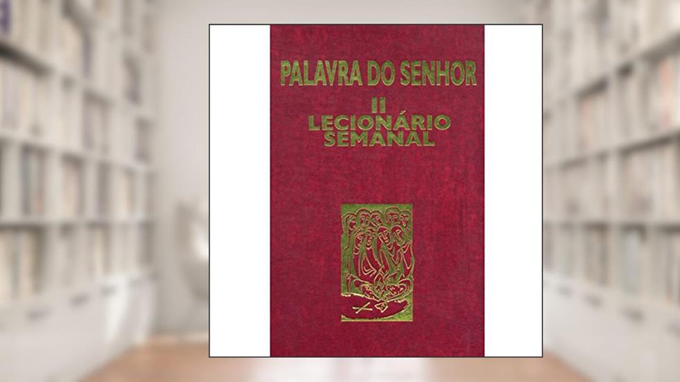Palavra do Senhor II - Lecionário Semanal: Lecionário Semanal, do autor Sagrada Congregação para o Culto Divino