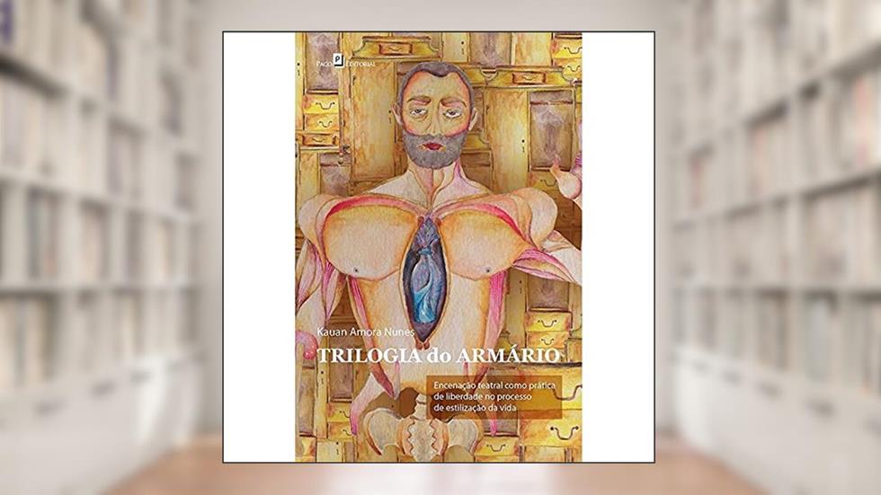 Trilogia do Armário: Encenação Teatral Como Prática de Liberdade no Processo de Estilização da Vida, do autor Kauan Amora Nunes