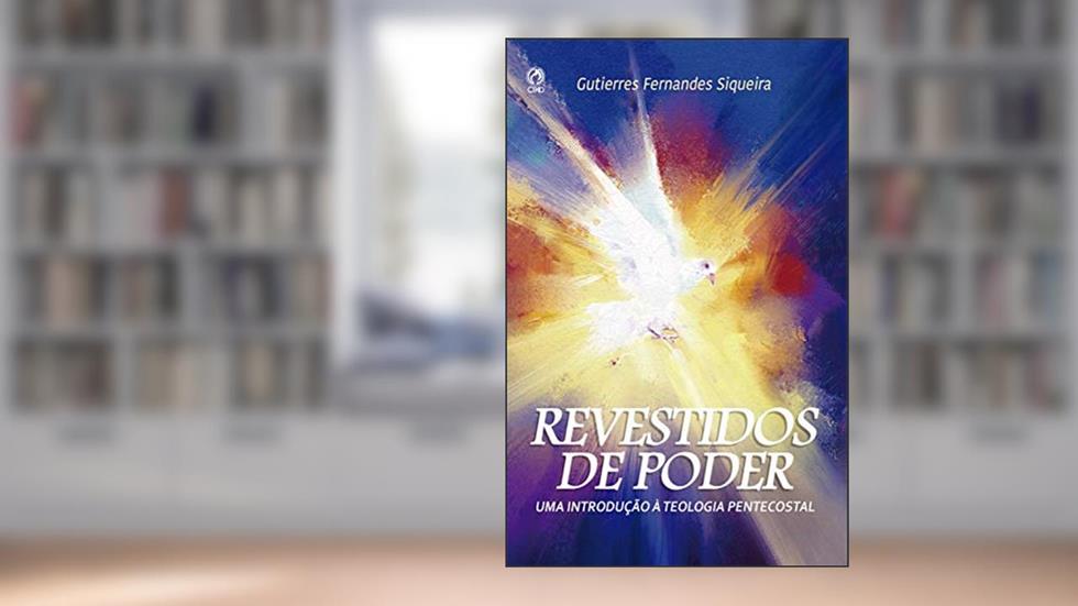 Revestido de poder: Uma introdução a teologia pentecostal, do autor Gutierres Fernandes Siqueira