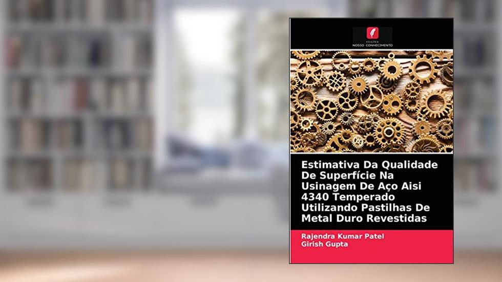 Estimativa Da Qualidade De Superfície Na Usinagem De Aço Aisi 4340 Temperado Utilizando Pastilhas De Metal Duro Revestidas, do autor Rajendra Kumar Patel; Girish Gupta