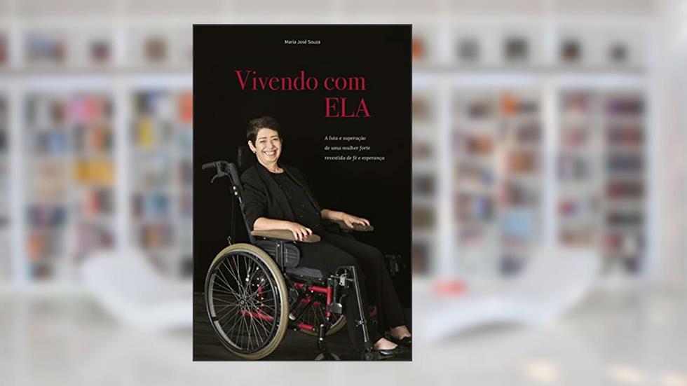 Vivendo com ELA: A luta e superação de uma mulher forte revestida de fé e esperança, do autor Maria José Souza
