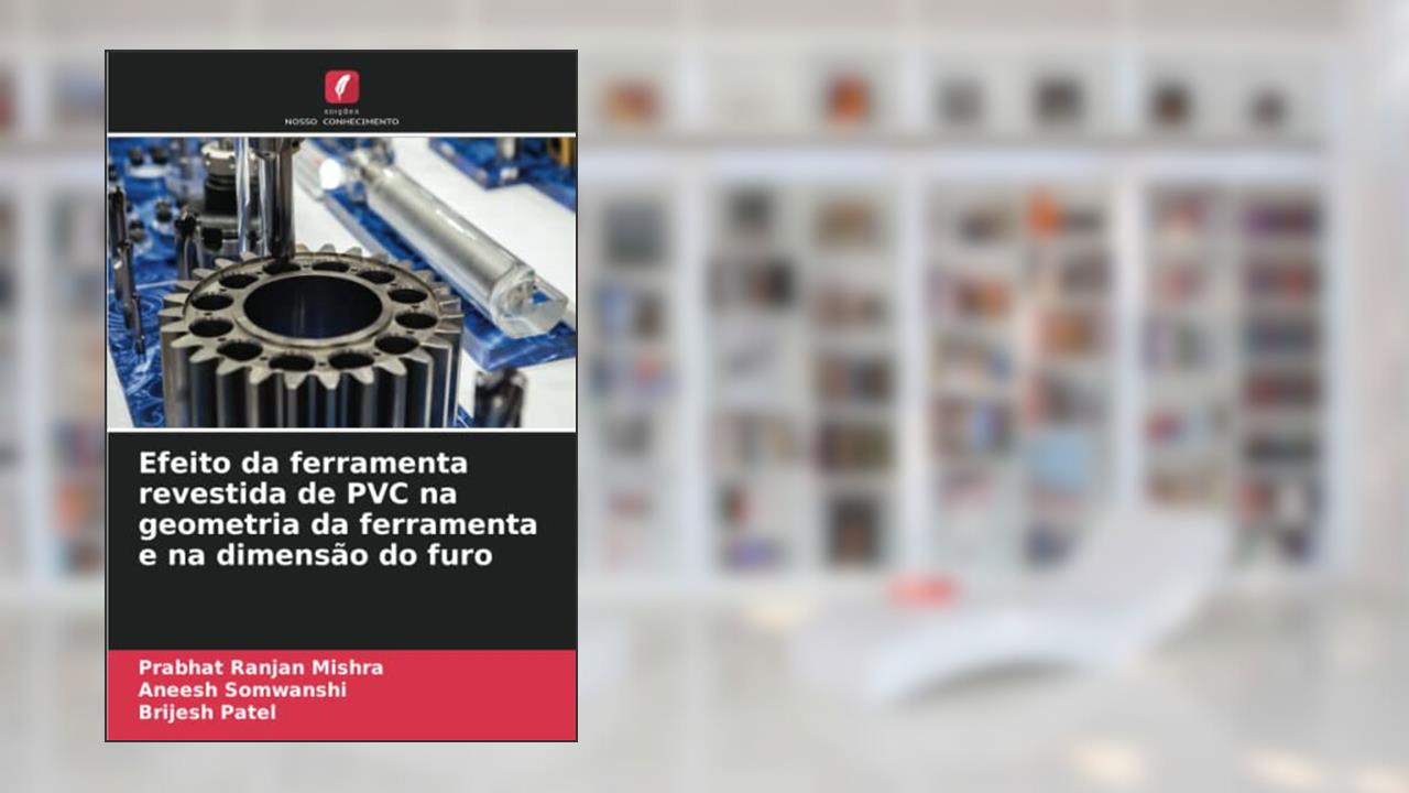 Efeito da ferramenta revestida de PVC na geometria da ferramenta e na dimensão do furo (Portuguese Edition), do autor Prabhat Ranjan Mishra; Aneesh Somwanshi; Brijesh Patel