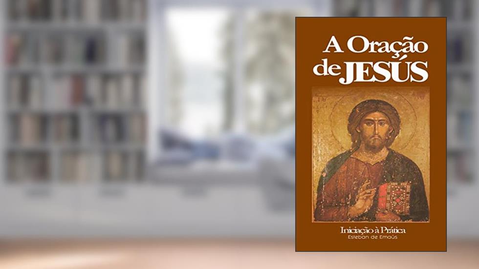 A Oração de Jesús: Iniciação à Prática, do autor Esteban de Emaús