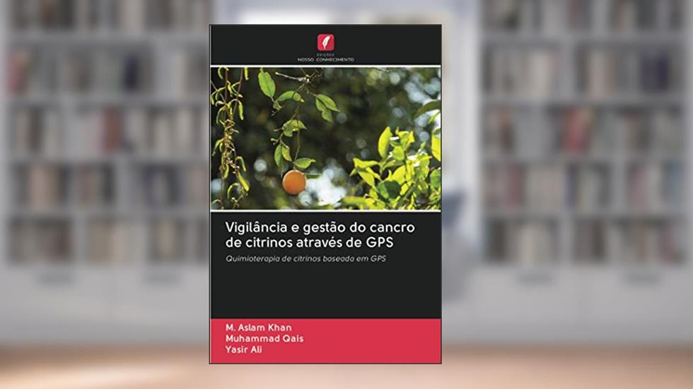 Vigilância e gestão do cancro de citrinos através de GPS: Quimioterapia de citrinos baseada em GPS, do autor M. Aslam Khan; Muhammad Qais; Yasir Ali
