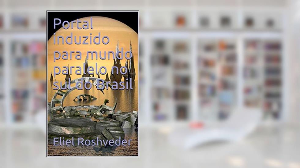 Portal induzido para mundo paralelo no sul do Brasil (SÉRIE DE SUSPENSE E TERROR Livro 98), do autor Eliel Roshveder