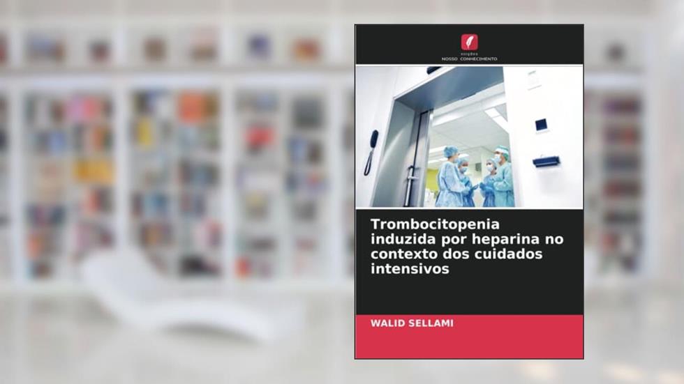 Trombocitopenia induzida por heparina no contexto dos cuidados intensivos, do autor Walid Sellami