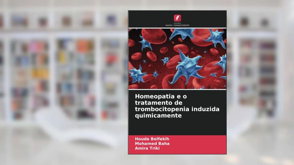 Homeopatia e o tratamento de trombocitopenia induzida quimicamente (Portuguese Edition), do autor Houda Belfekih; Mohamed Baha; Amira TRIKI