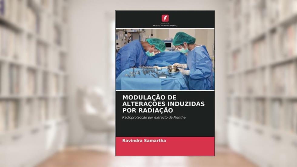 MODULAÇÃO DE ALTERAÇÕES INDUZIDAS POR RADIAÇÃO: Radioprotecção por extracto de Mentha, do autor Ravindra Samartha